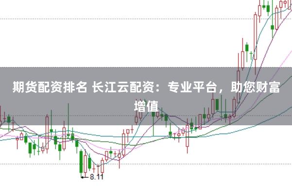 期货配资排名 长江云配资：专业平台，助您财富增值