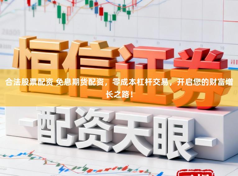 合法股票配资 免息期货配资，零成本杠杆交易，开启您的财富增长之路！