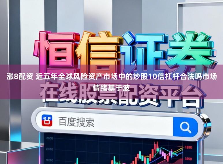 涨8配资 近五年全球风险资产市场中的炒股10倍杠杆合法吗市场情绪基于波