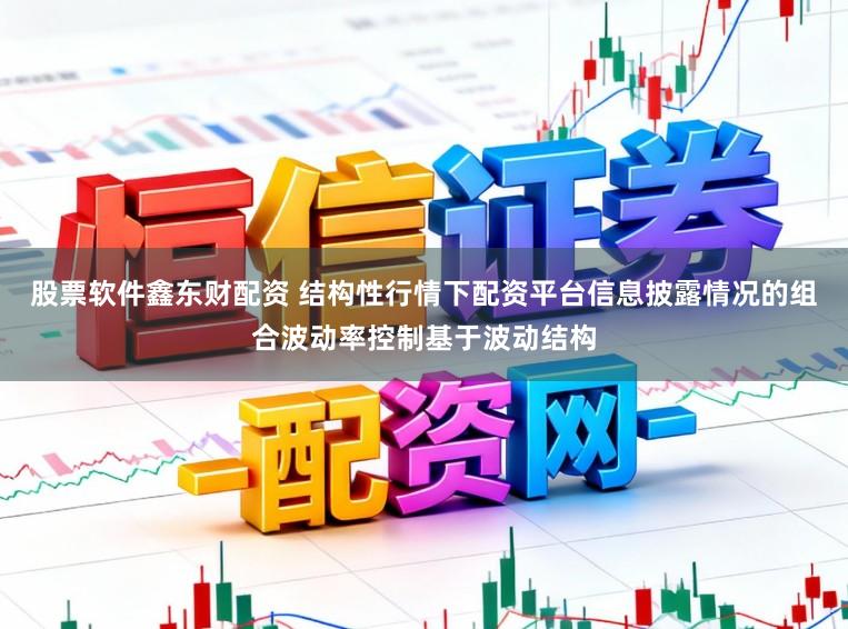 股票软件鑫东财配资 结构性行情下配资平台信息披露情况的组合波动率控制基于波动结构