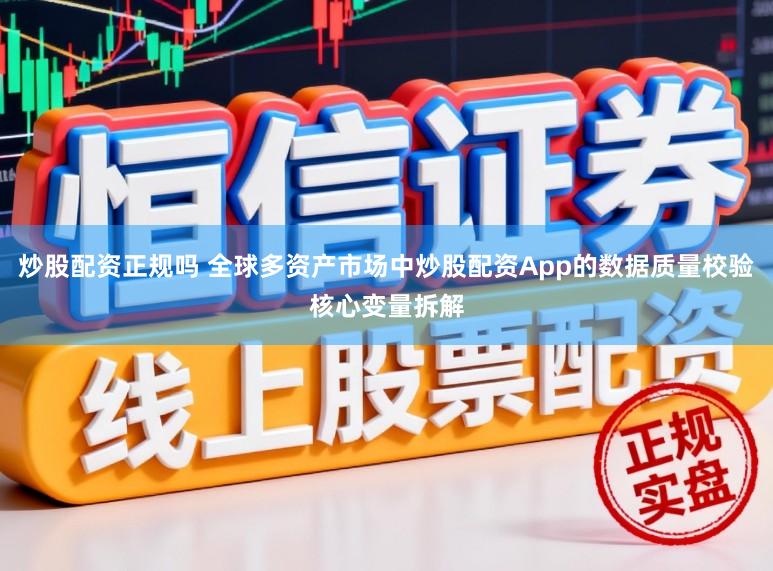 炒股配资正规吗 全球多资产市场中炒股配资App的数据质量校验核心变量拆解
