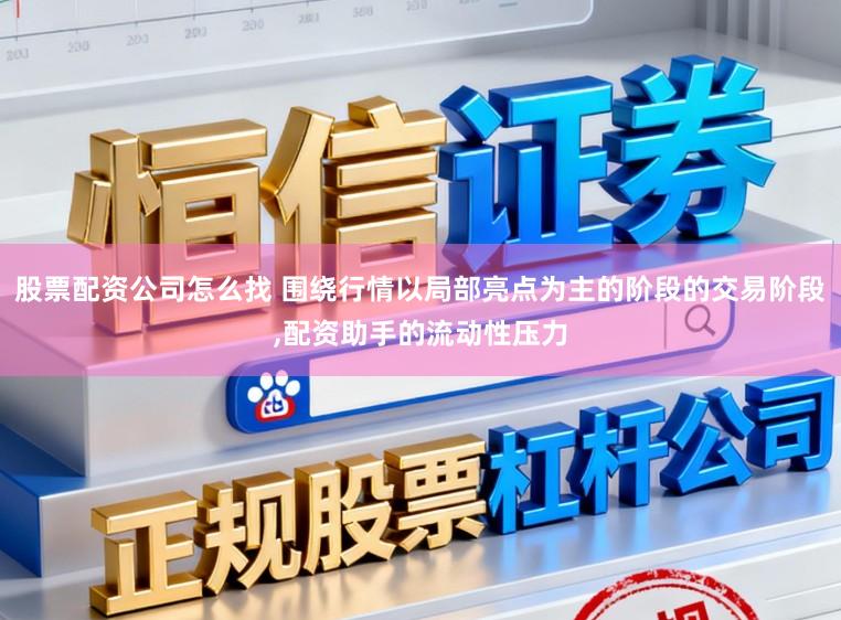 股票配资公司怎么找 围绕行情以局部亮点为主的阶段的交易阶段,配资助手的流动性压力