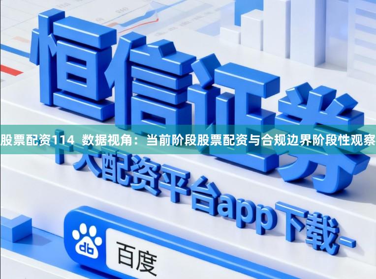 股票配资114  数据视角：当前阶段股票配资与合规边界阶段性观察