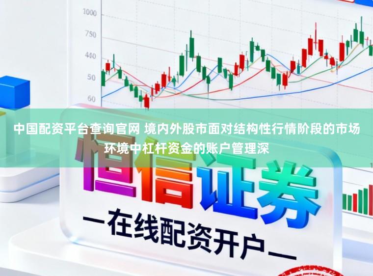 中国配资平台查询官网 境内外股市面对结构性行情阶段的市场环境中杠杆资金的账户管理深