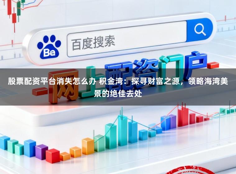股票配资平台消失怎么办 积金湾：探寻财富之源，领略海湾美景的绝佳去处