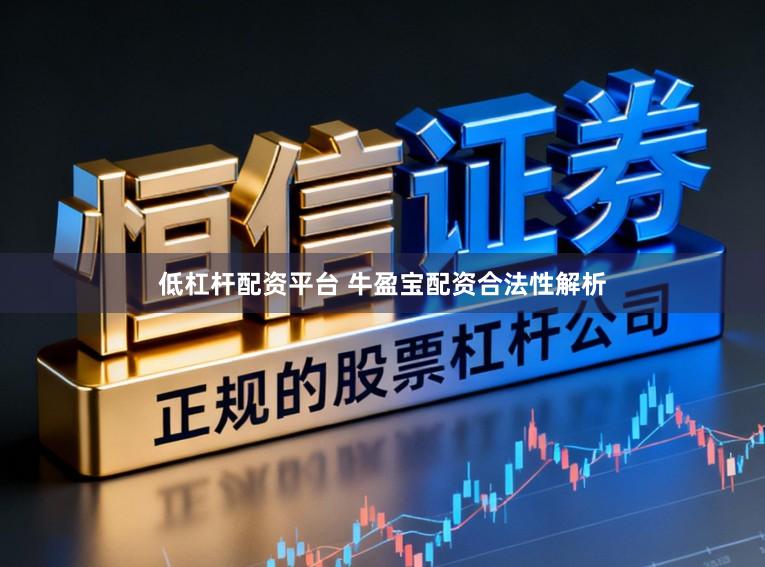 低杠杆配资平台 牛盈宝配资合法性解析
