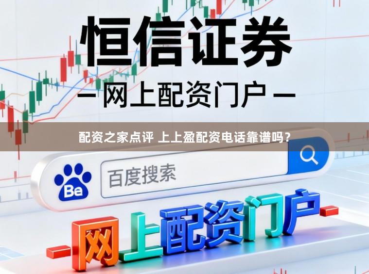 配资之家点评 上上盈配资电话靠谱吗？