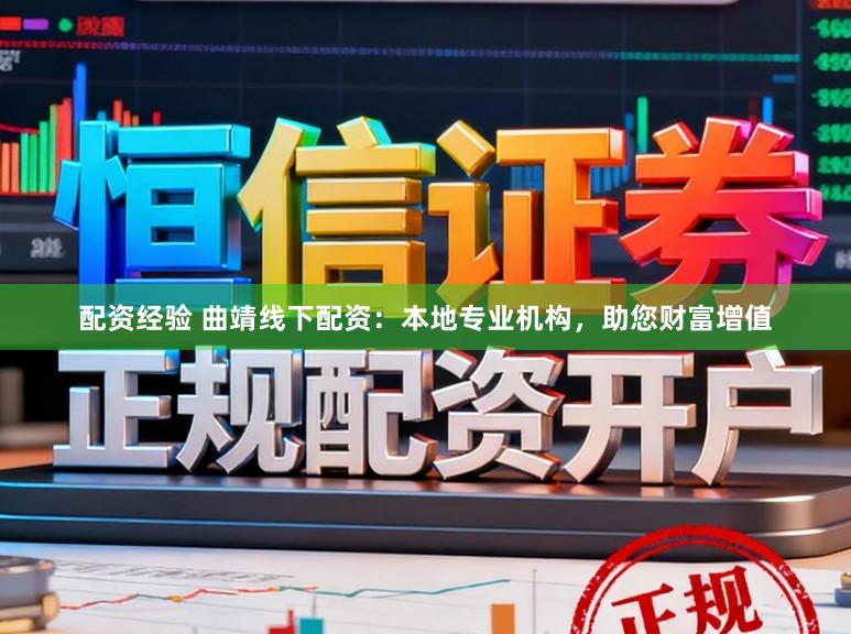 配资经验 曲靖线下配资：本地专业机构，助您财富增值