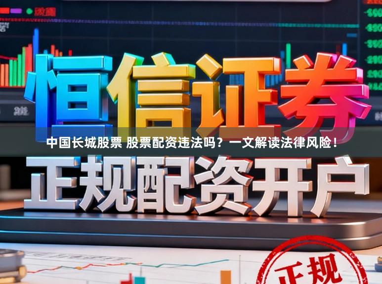中国长城股票 股票配资违法吗？一文解读法律风险！