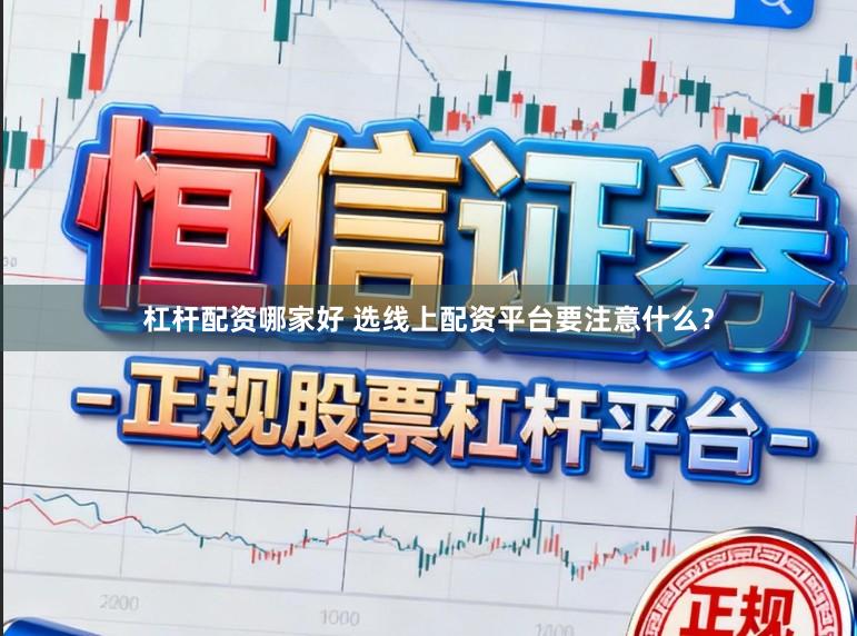 杠杆配资哪家好 选线上配资平台要注意什么？