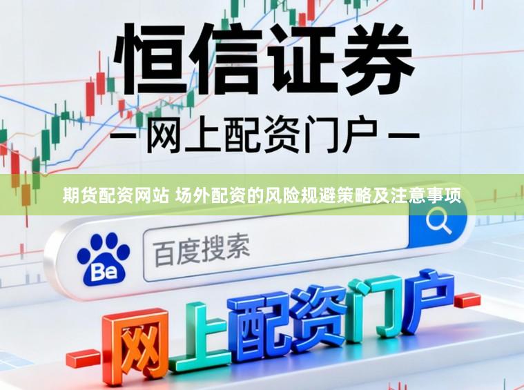 期货配资网站 场外配资的风险规避策略及注意事项