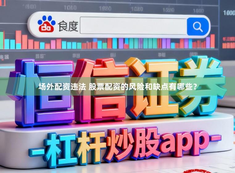 场外配资违法 股票配资的风险和缺点有哪些？