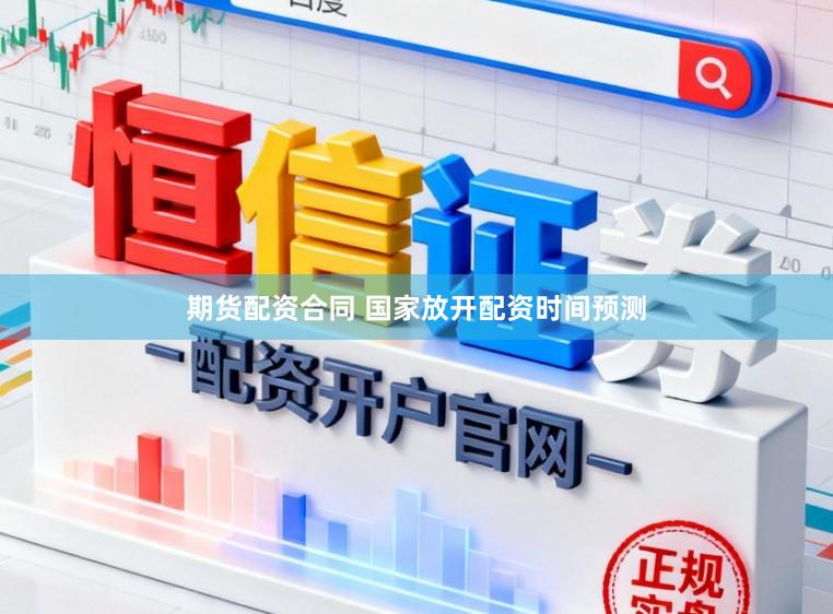 期货配资合同 国家放开配资时间预测